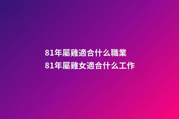 81年屬雞適合什么職業 81年屬雞女適合什么工作-第1張-觀點-玄機派